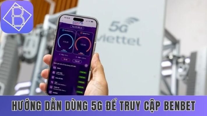 cách truy cập Benbet bằng mạng 5G