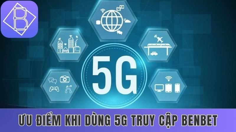 Cách truy cập Benbet bằng mạng 5G mang lại nhiều ưu điểm