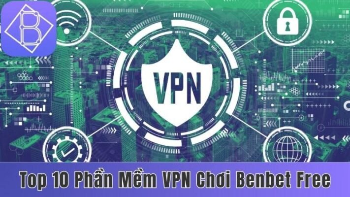 top 10 phần mềm VPN chơi Benbet