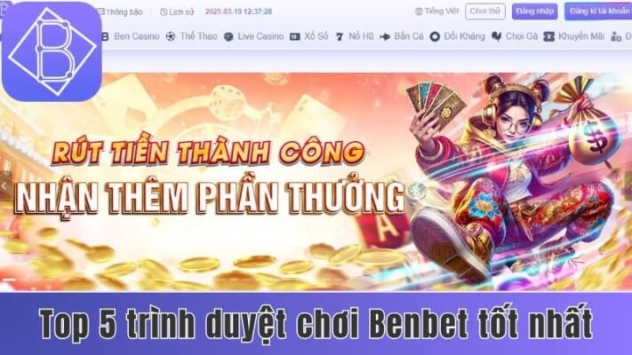 Top 5 trình duyệt chơi Benbet